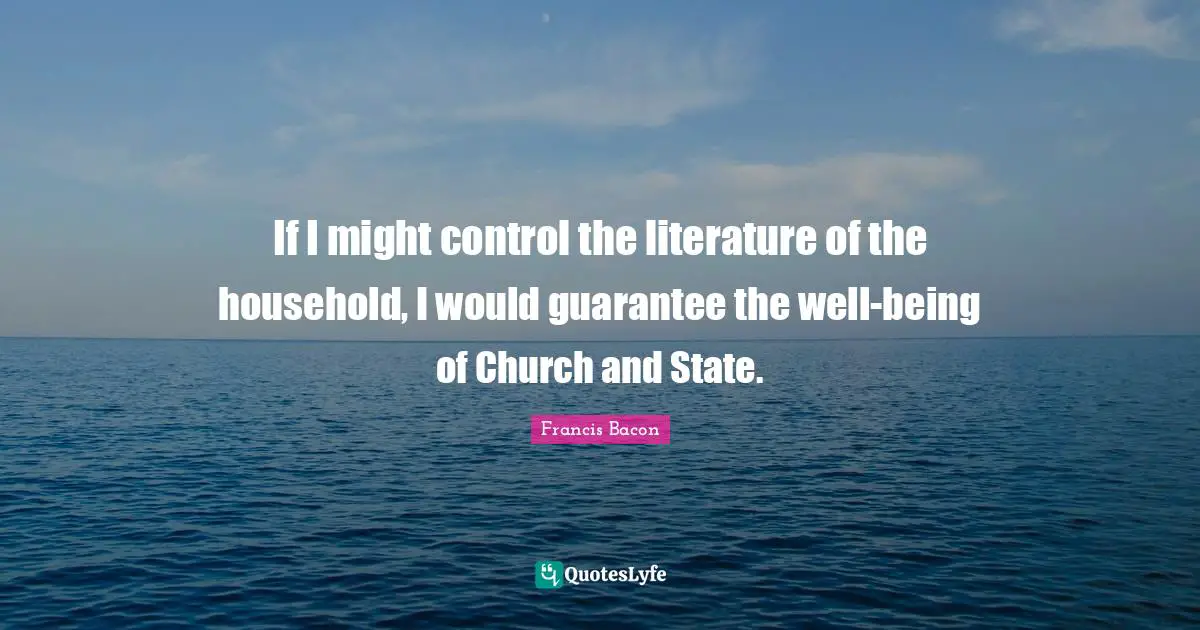If I might control the literature of the household, I would guarantee the well-being of Church and State.