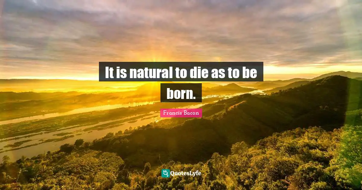 It is natural to die as to be born.