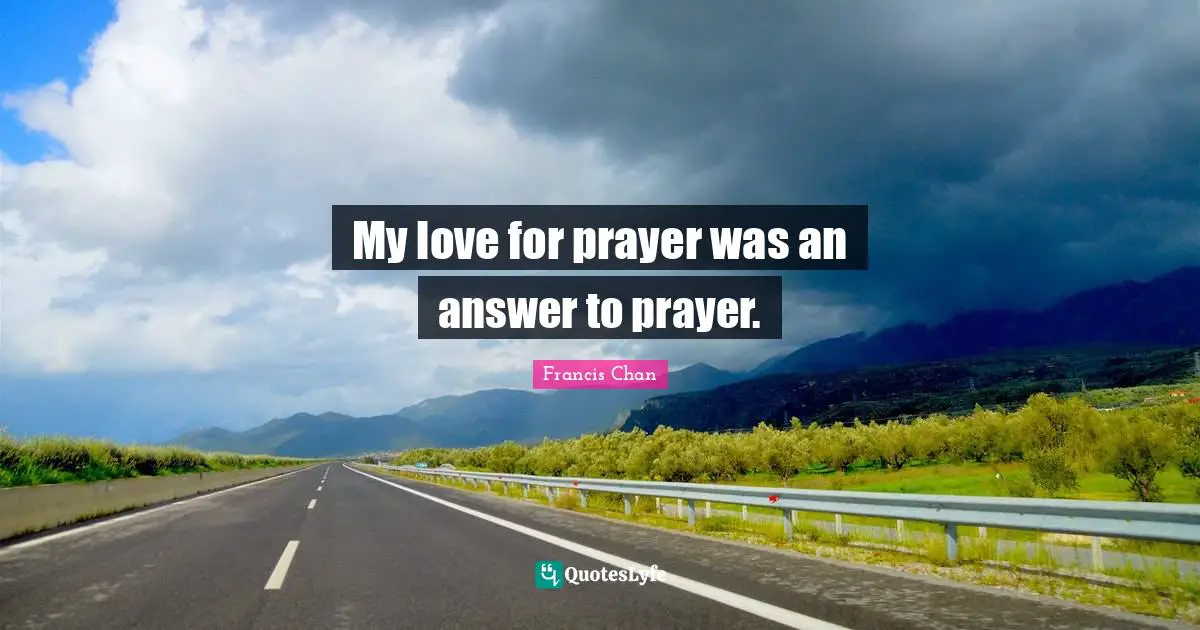 My love for prayer was an answer to prayer.
