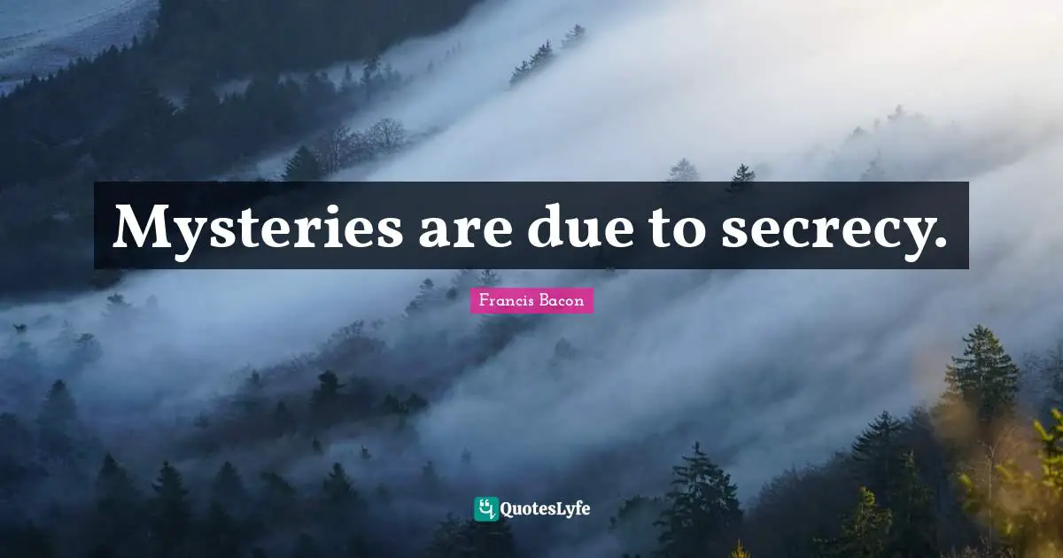Mysteries are due to secrecy.