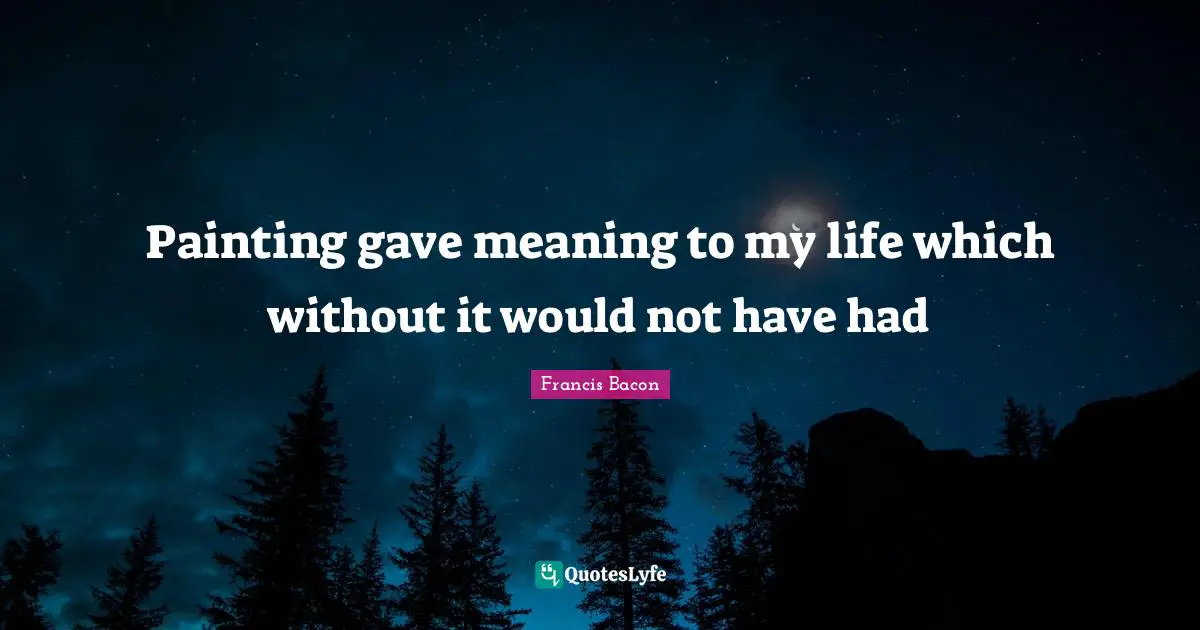 Painting gave meaning to my life which without it would not have had