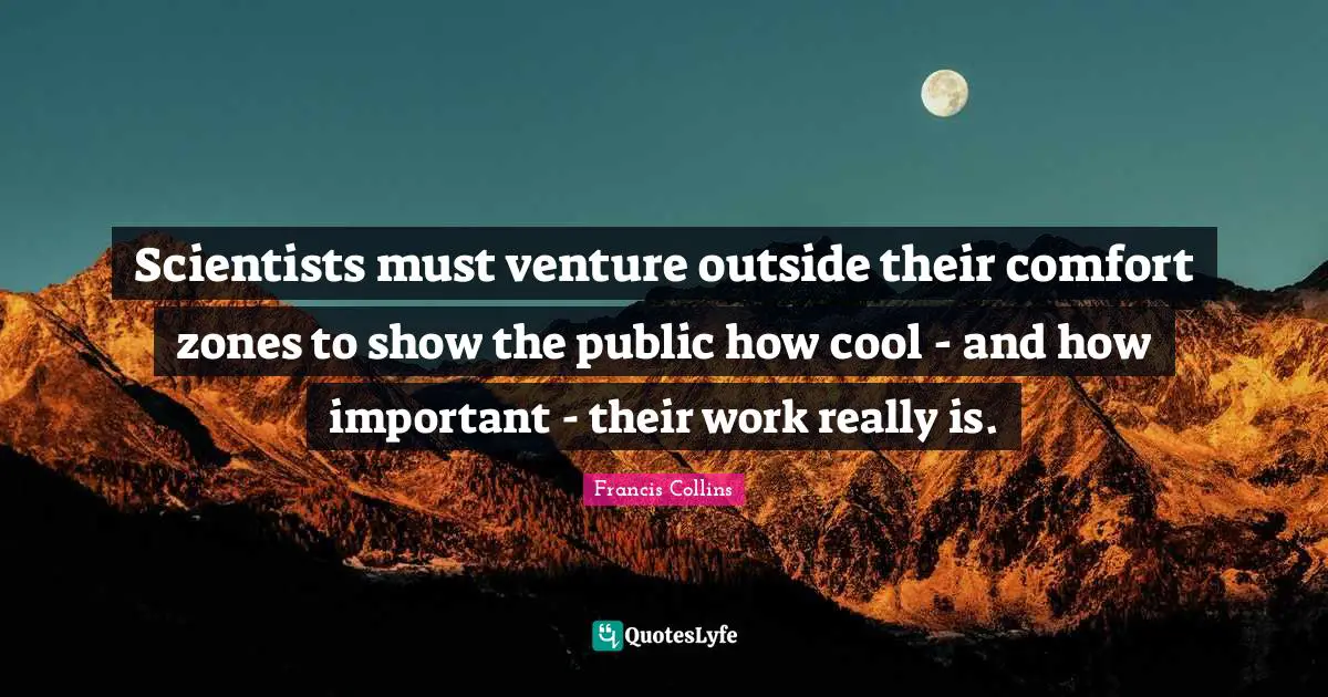 Scientists must venture outside their comfort zones to show the public how cool - and how important - their work really is.