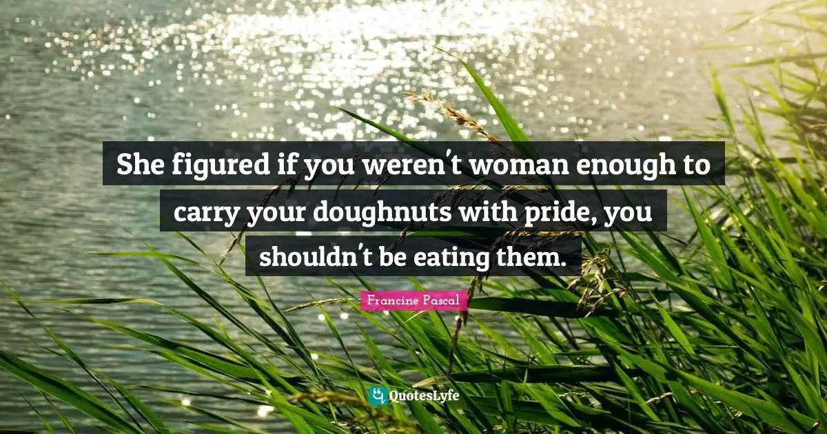 She figured if you weren't woman enough to carry your doughnuts with pride, you shouldn't be eating them.