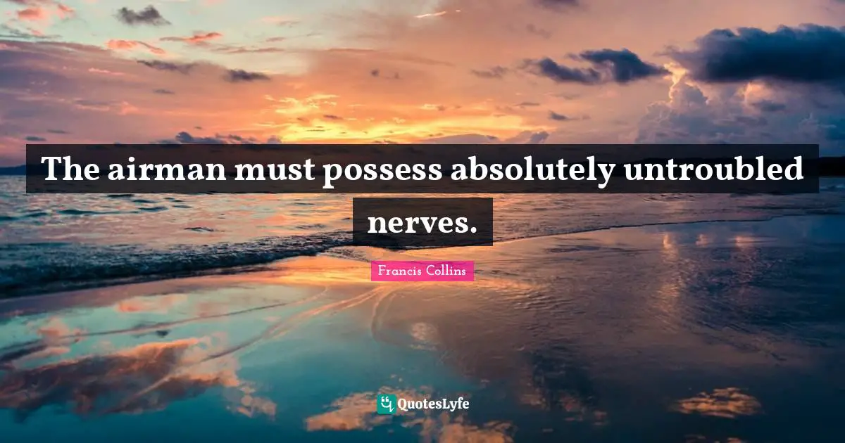 The airman must possess absolutely untroubled nerves.