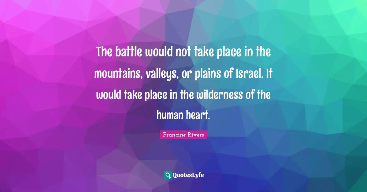 The battle would not take place in the mountains, valleys, or plains of Israel. It would take place in the wilderness of the human heart.