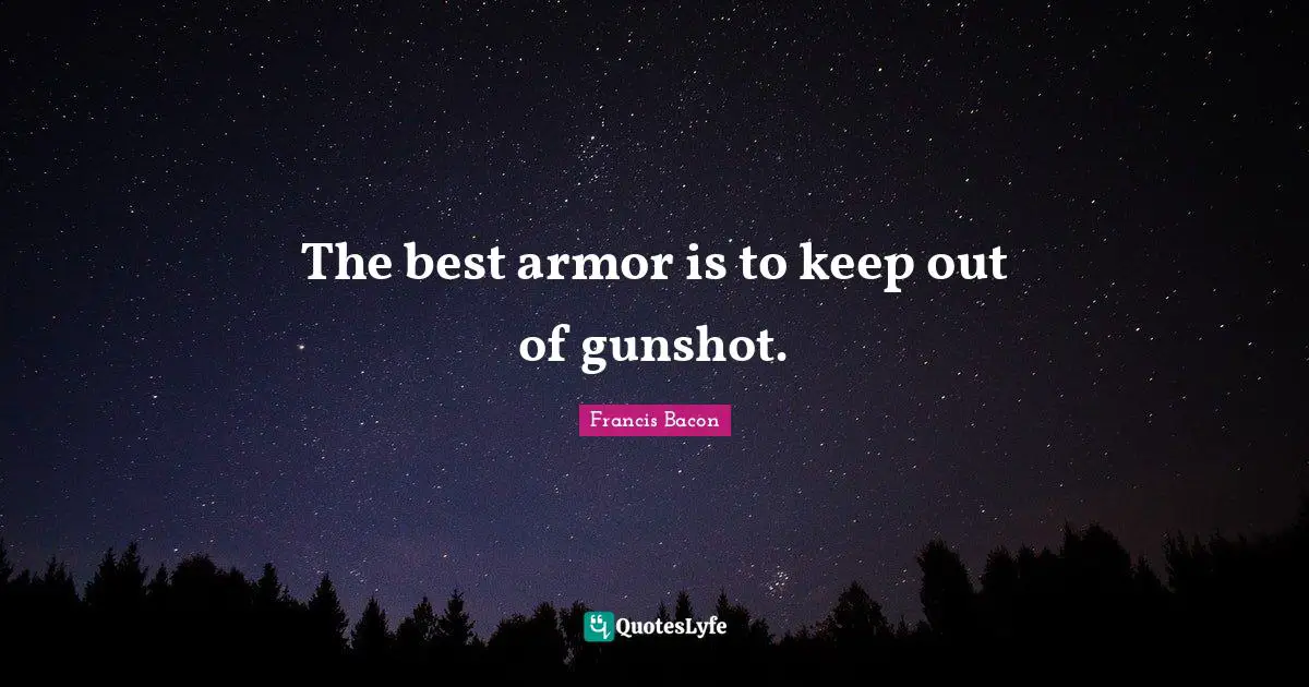 The best armor is to keep out of gunshot.