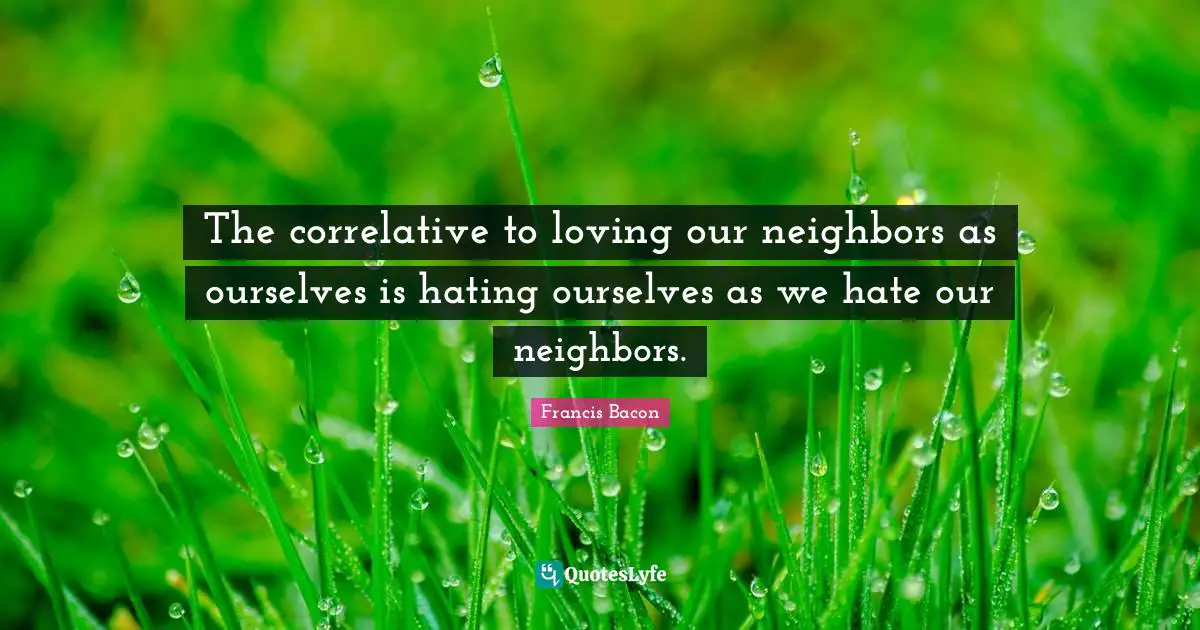 The correlative to loving our neighbors as ourselves is hating ourselves as we hate our neighbors.