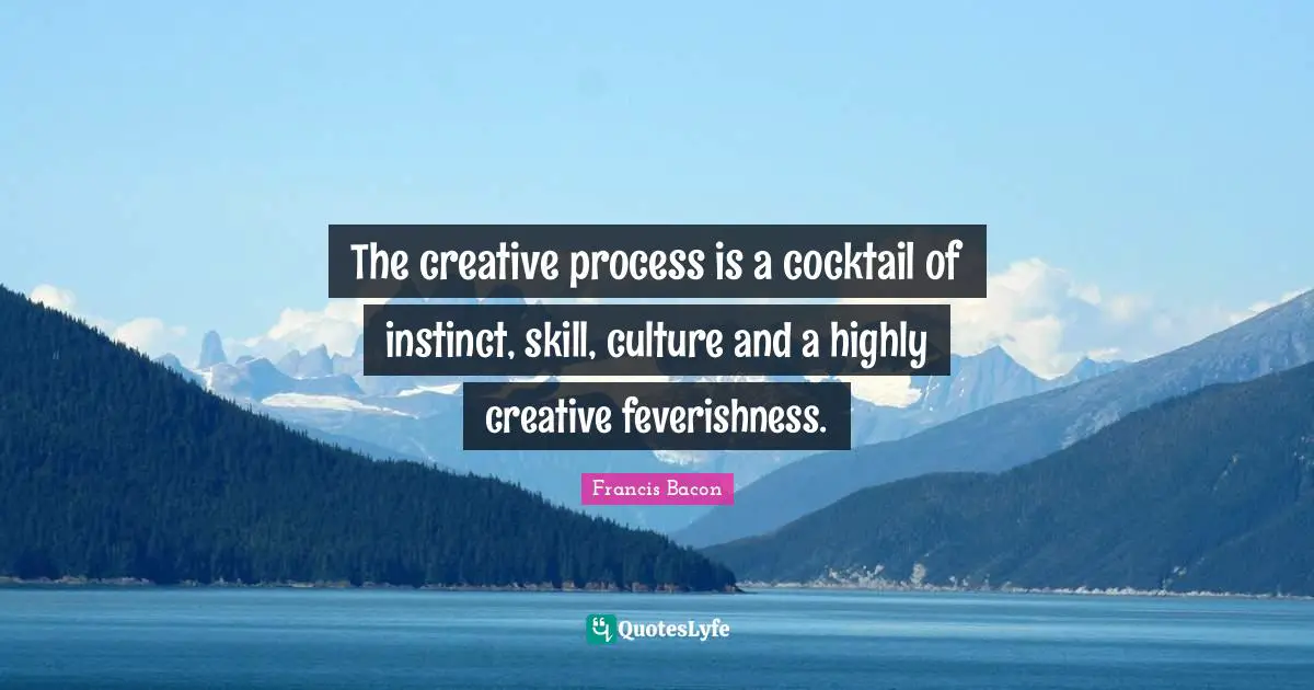 The creative process is a cocktail of instinct, skill, culture and a highly creative feverishness.