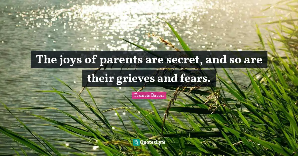 Grieving Quotes: "The joys of parents are secret, and so are their grieves and fears."