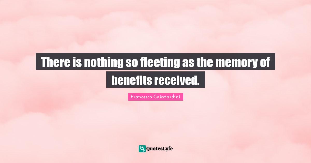 There is nothing so fleeting as the memory of benefits received.
