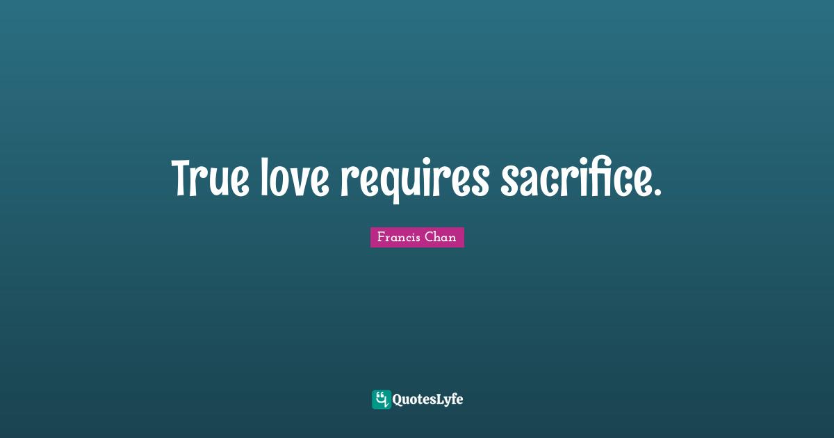 True love requires sacrifice.