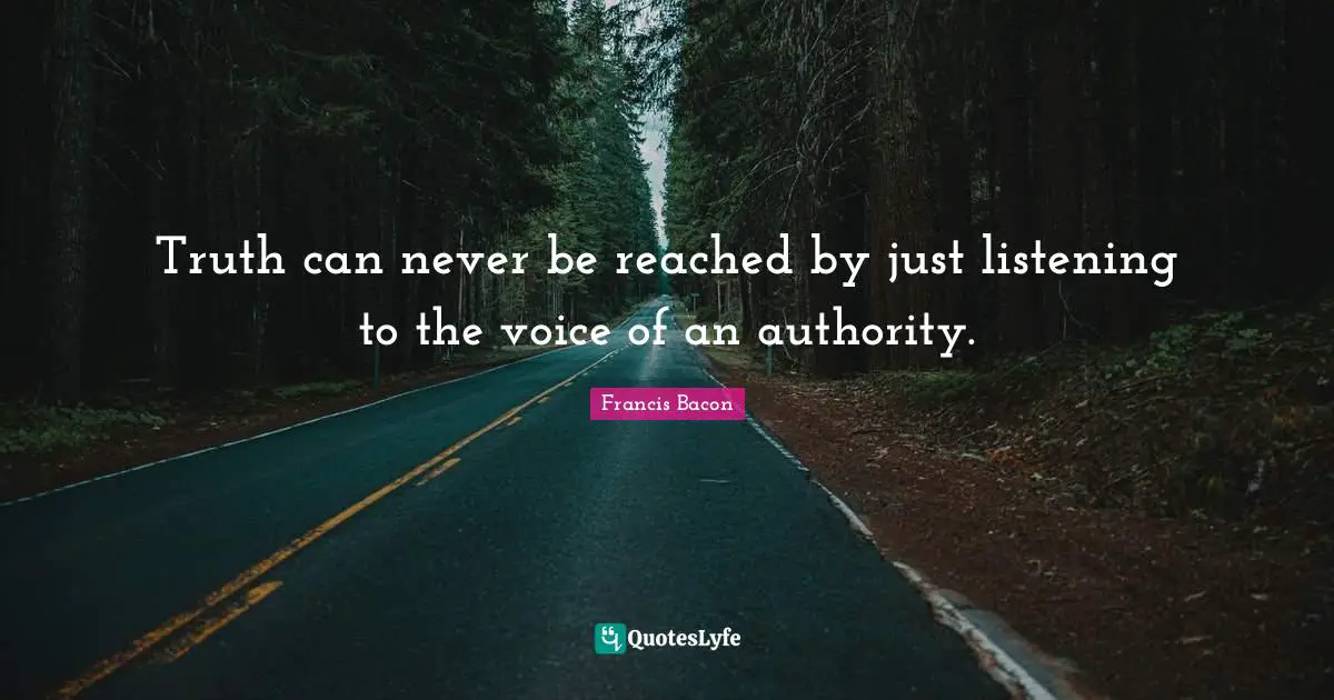 C.M. Bacon Quotes: "Truth can never be reached by just listening to the voice of an authority."