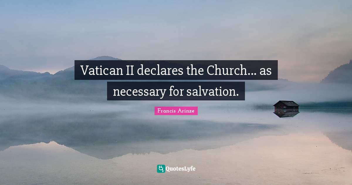 Vatican II declares the Church... as necessary for salvation.