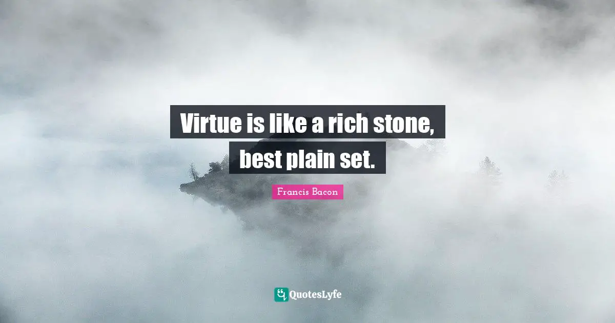 Virtue is like a rich stone, best plain set.