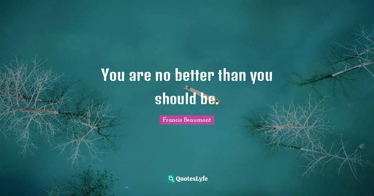 You are no better than you should be.