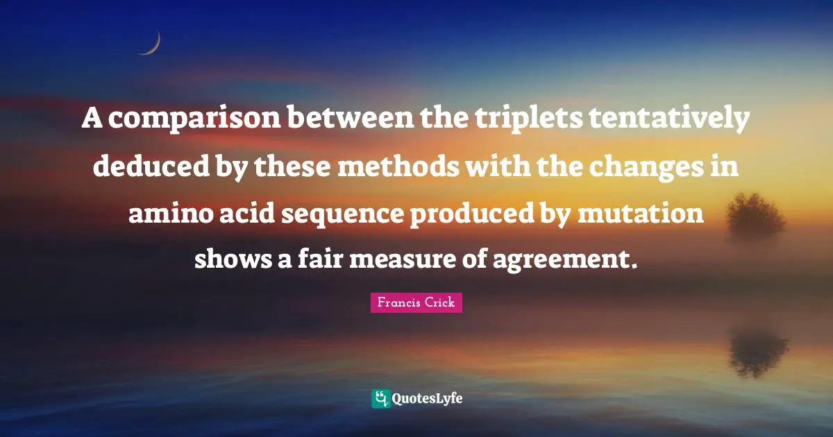 A comparison between the triplets tentatively deduced by these methods with the changes in amino acid sequence produced by mutation shows a fair measure of agreement.
