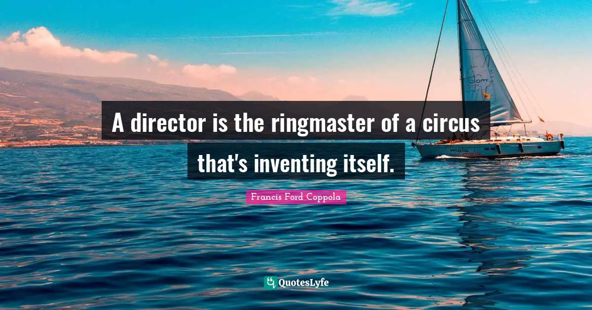 A director is the ringmaster of a circus that's inventing itself.