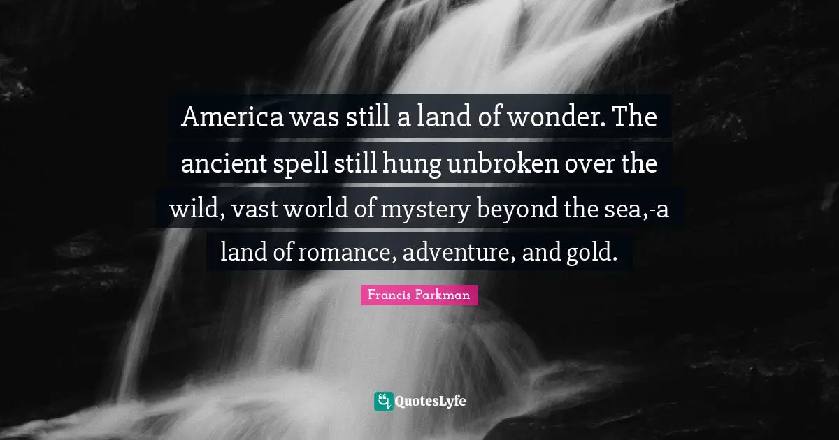 America was still a land of wonder. The ancient spell still hung unbroken over the wild, vast world of mystery beyond the sea,-a land of romance, adventure, and gold.