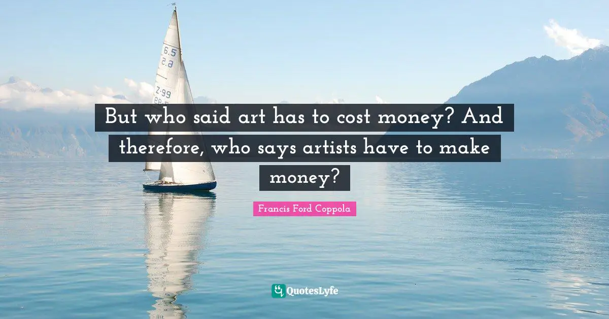 But who said art has to cost money? And therefore, who says artists have to make money?