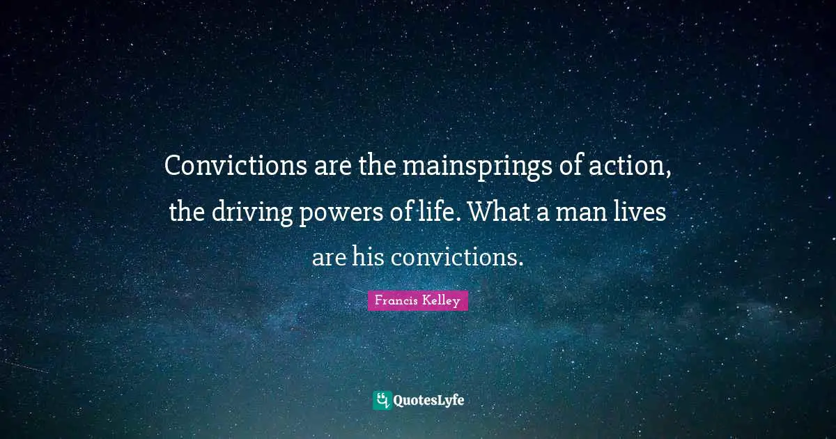 Addiction Quotes: "Convictions are the mainsprings of action, the driving powers of life. What a man lives are his convictions."