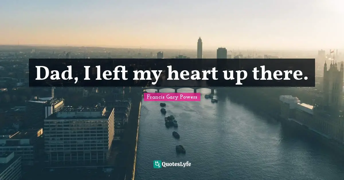 Dad, I left my heart up there.