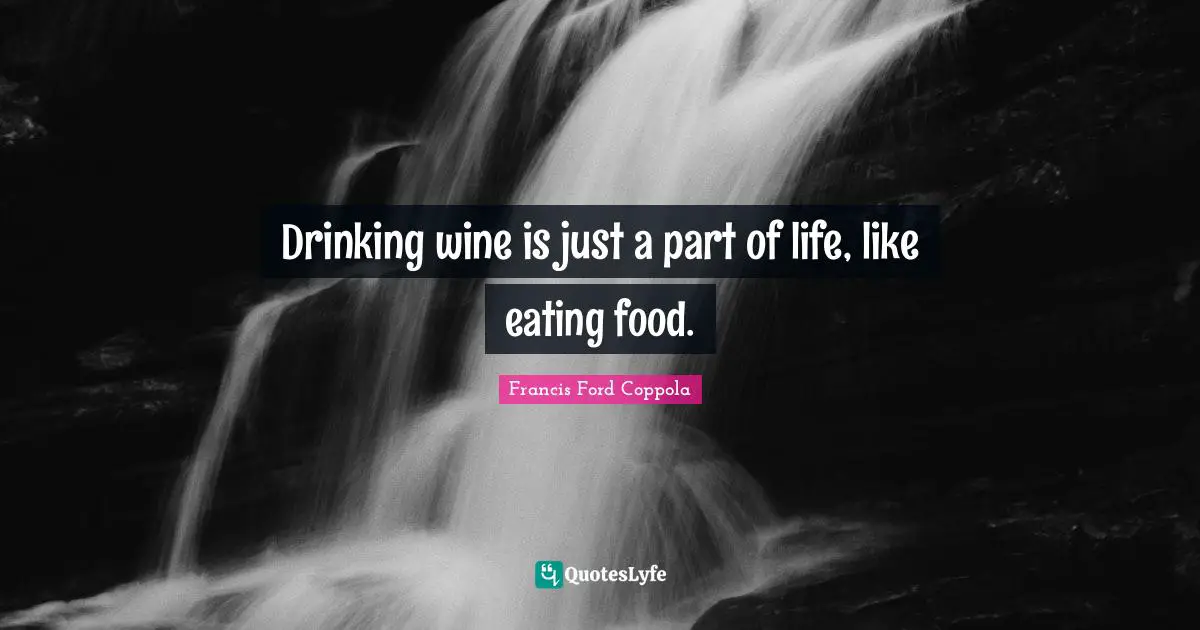 Drinking wine is just a part of life, like eating food.