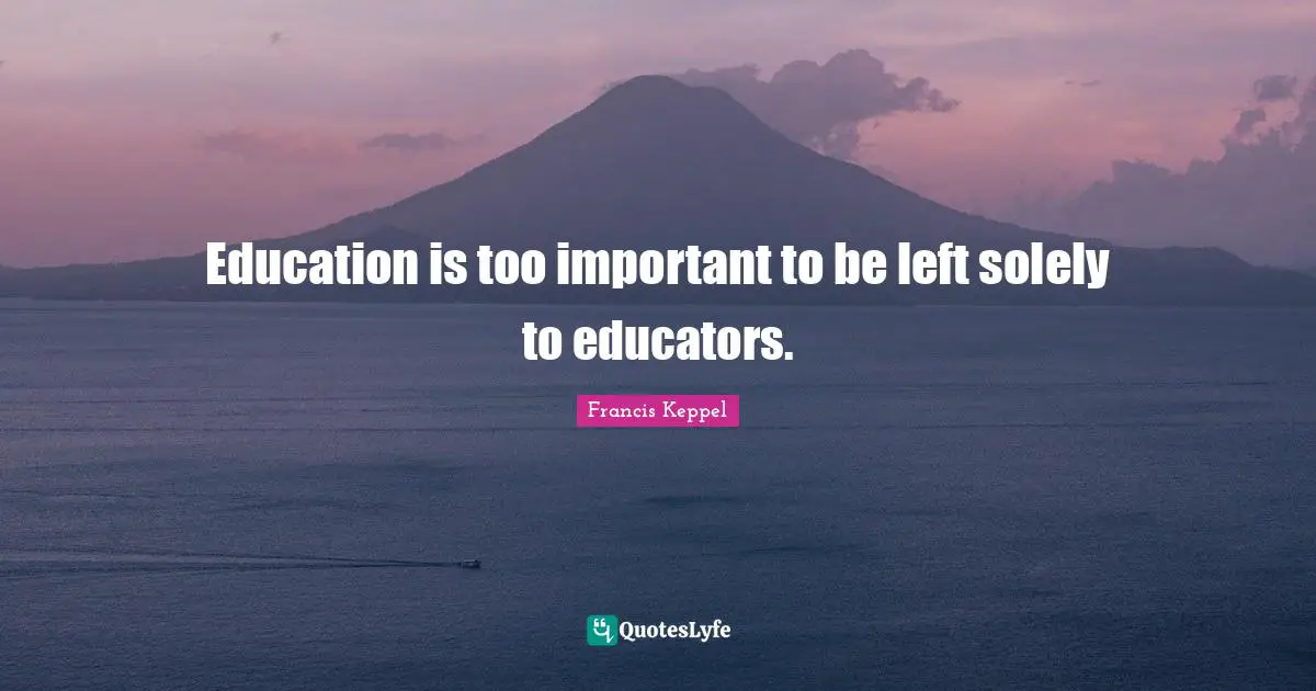 Education is too important to be left solely to educators.