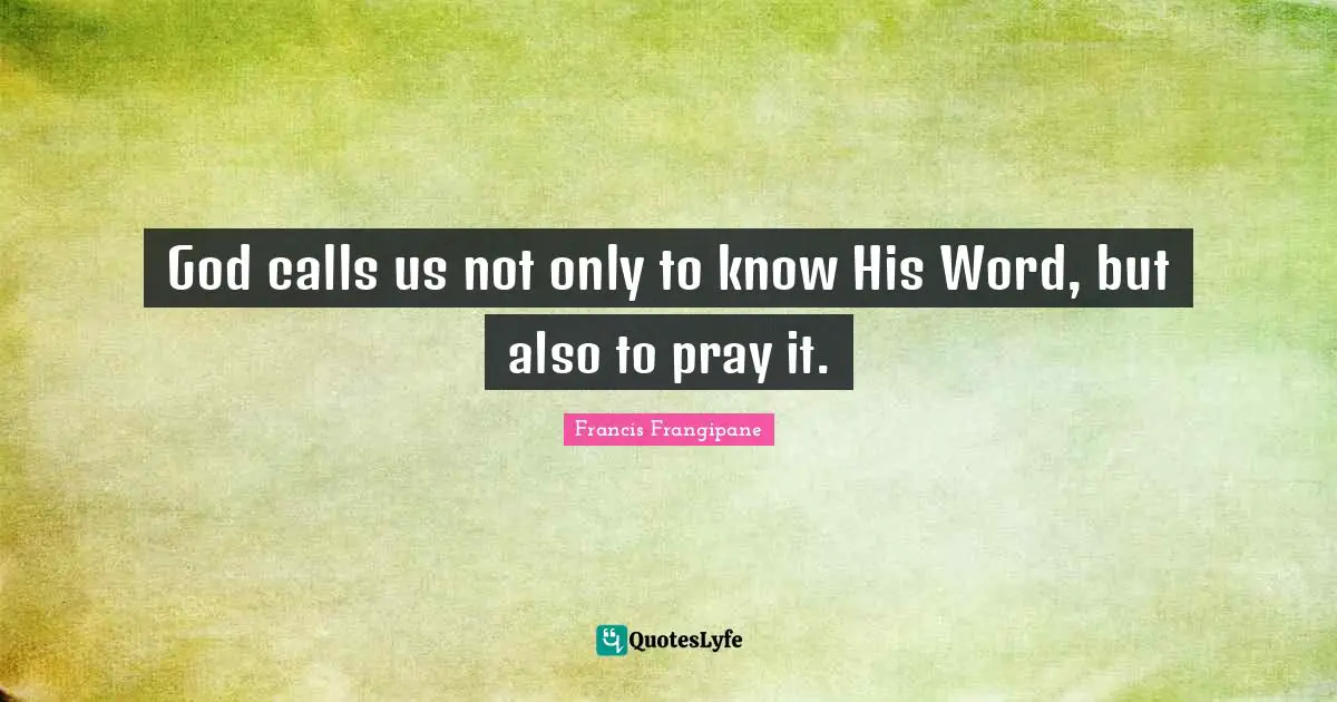 Francis Frangipane Quotes: "God calls us not only to know His Word, but also to pray it."