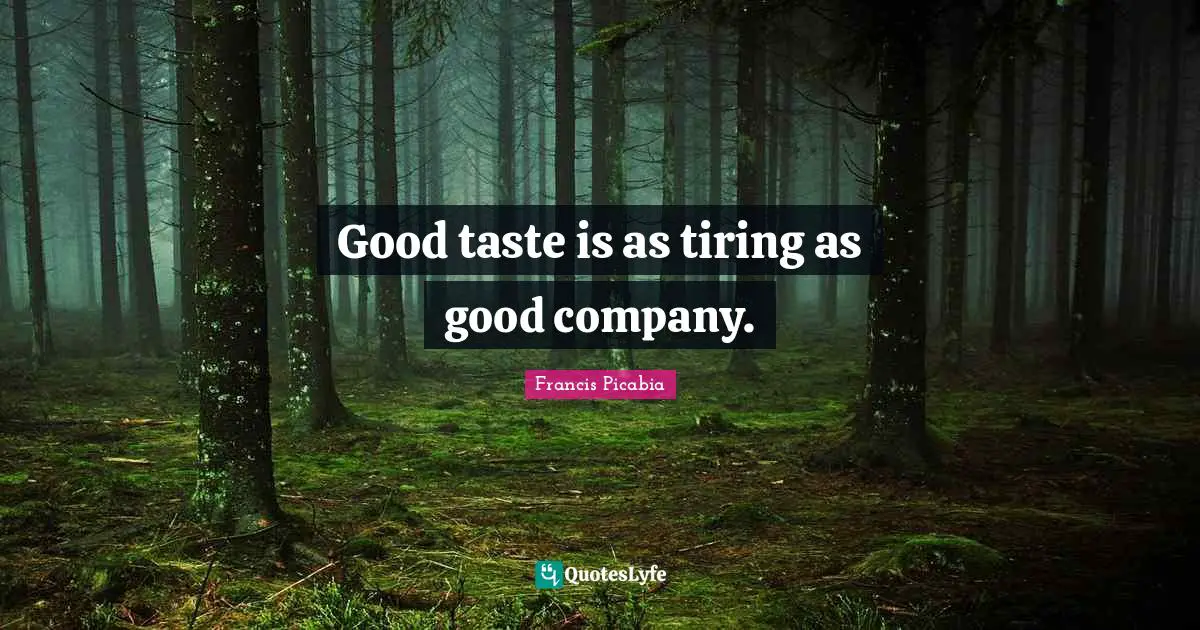 Francis Picabia Quotes: "Good taste is as tiring as good company."