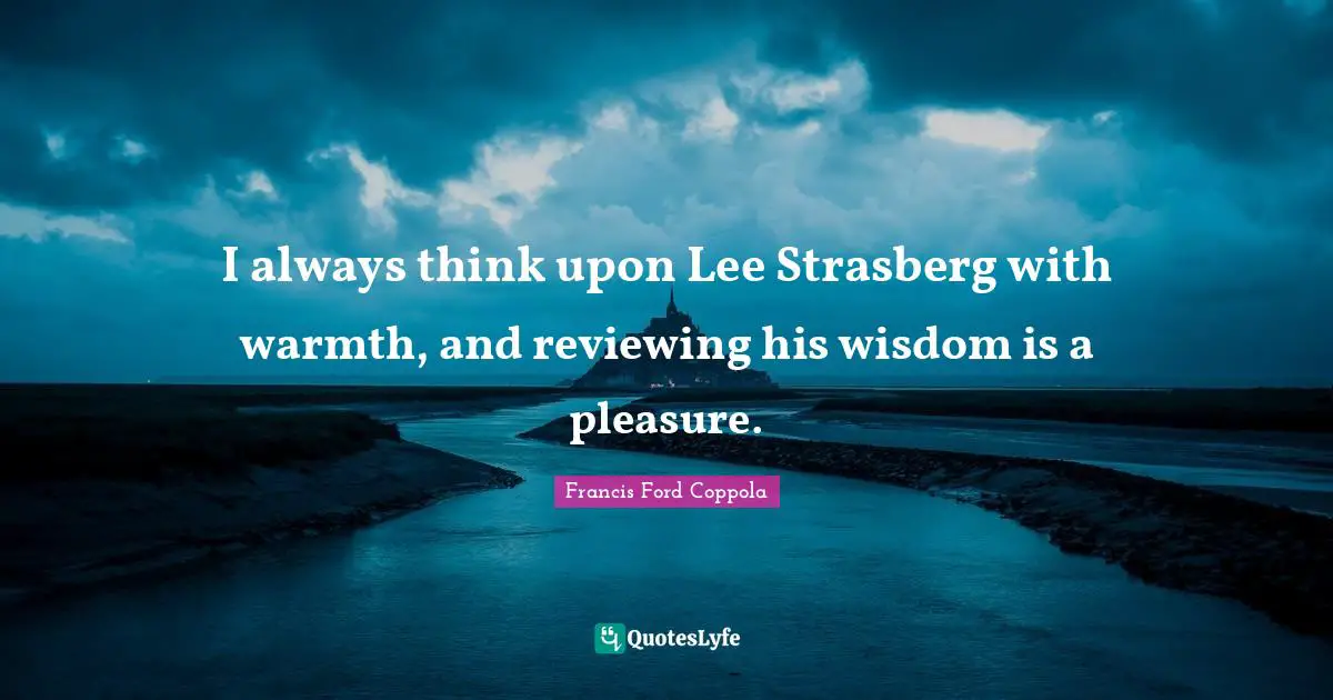 I always think upon Lee Strasberg with warmth, and reviewing his wisdom is a pleasure.