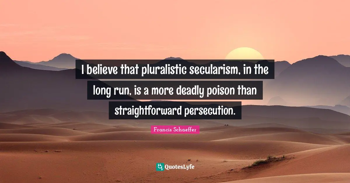 Poison Quotes: "I believe that pluralistic secularism, in the long run, is a more deadly poison than straightforward persecution."