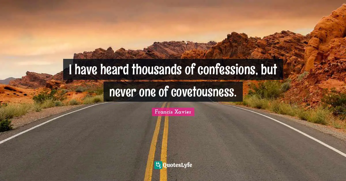 Confession Quotes: "I have heard thousands of confessions, but never one of covetousness."