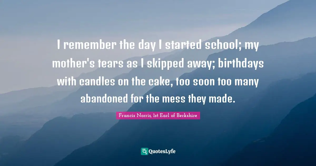 I remember the day I started school; my mother's tears as I skipped away; birthdays with candles on the cake, too soon too many abandoned for the mess they made.