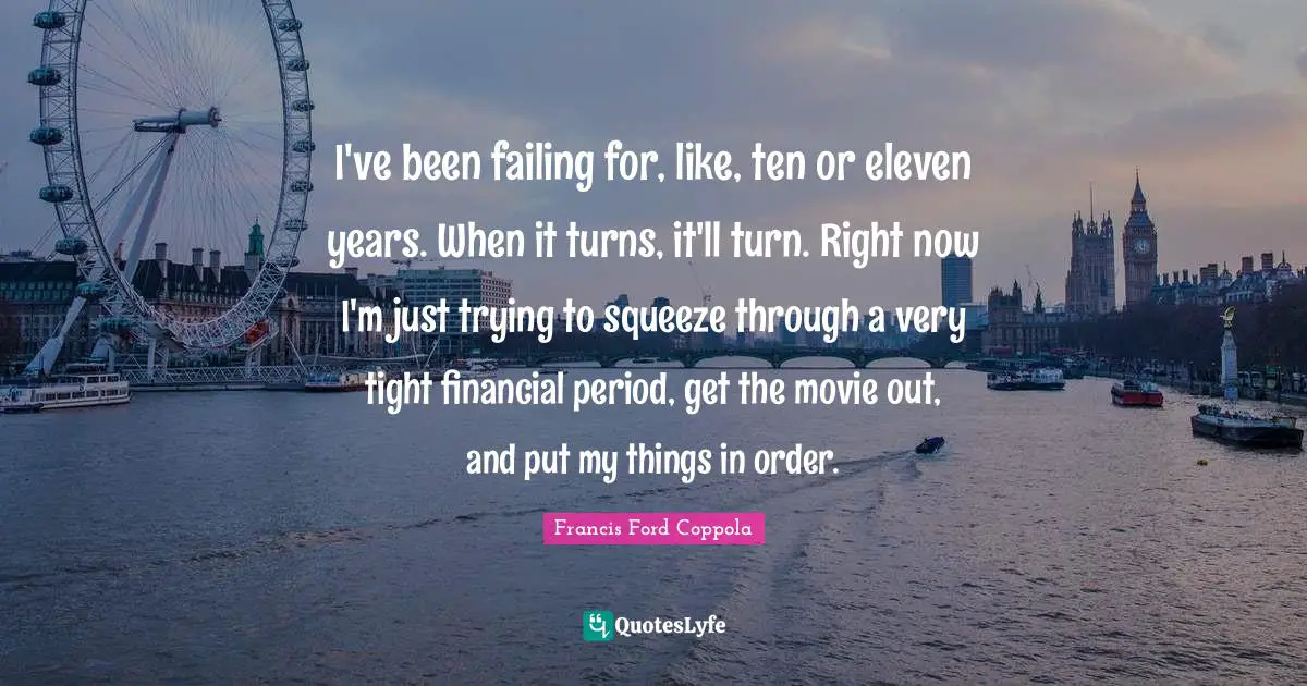 I've been failing for, like, ten or eleven years. When it turns, it'll turn. Right now I'm just trying to squeeze through a very tight financial period, get the movie out, and put my things in order.