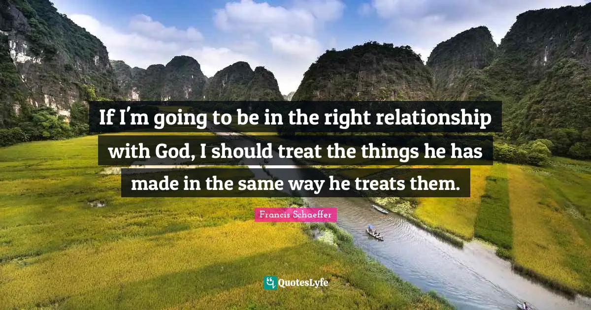If I'm going to be in the right relationship with God, I should treat the things he has made in the same way he treats them.