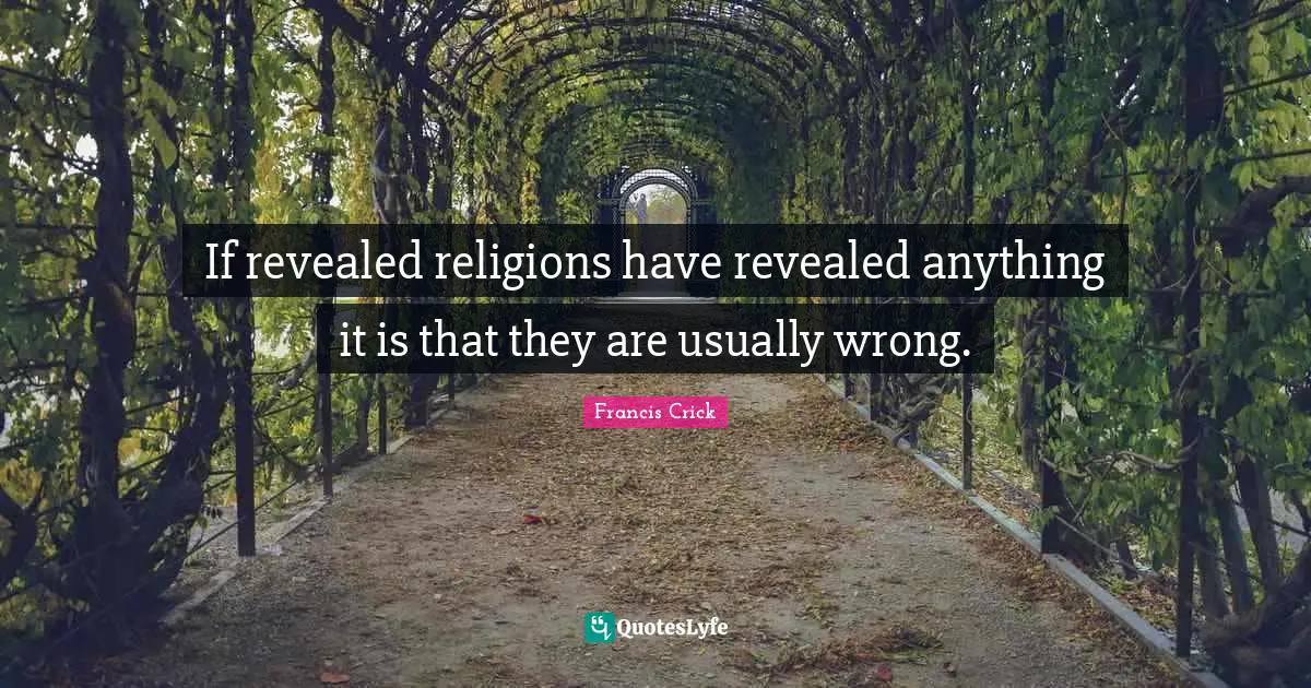 Francis Crick Quotes: "If revealed religions have revealed anything it is that they are usually wrong."