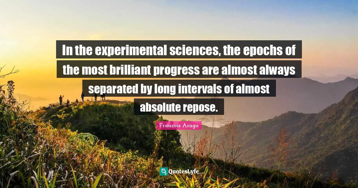 In the experimental sciences, the epochs of the most brilliant progress are almost always separated by long intervals of almost absolute repose.