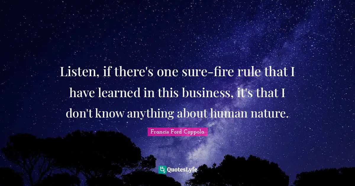 I Have Learned Quotes: "Listen, if there's one sure-fire rule that I have learned in this business, it's that I don't know anything about human nature."