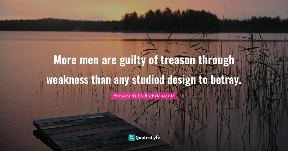 More men are guilty of treason through weakness than any studied design to betray.