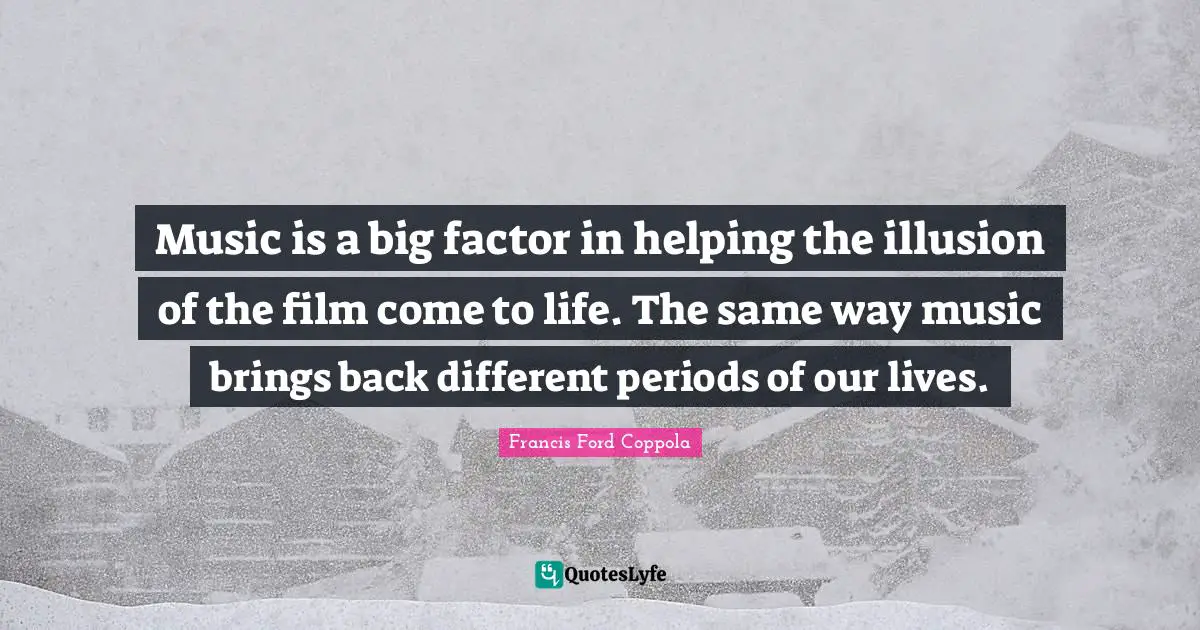 Music is a big factor in helping the illusion of the film come to life. The same way music brings back different periods of our lives.
