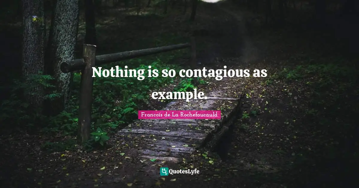 Contagious Quotes: "Nothing is so contagious as example."