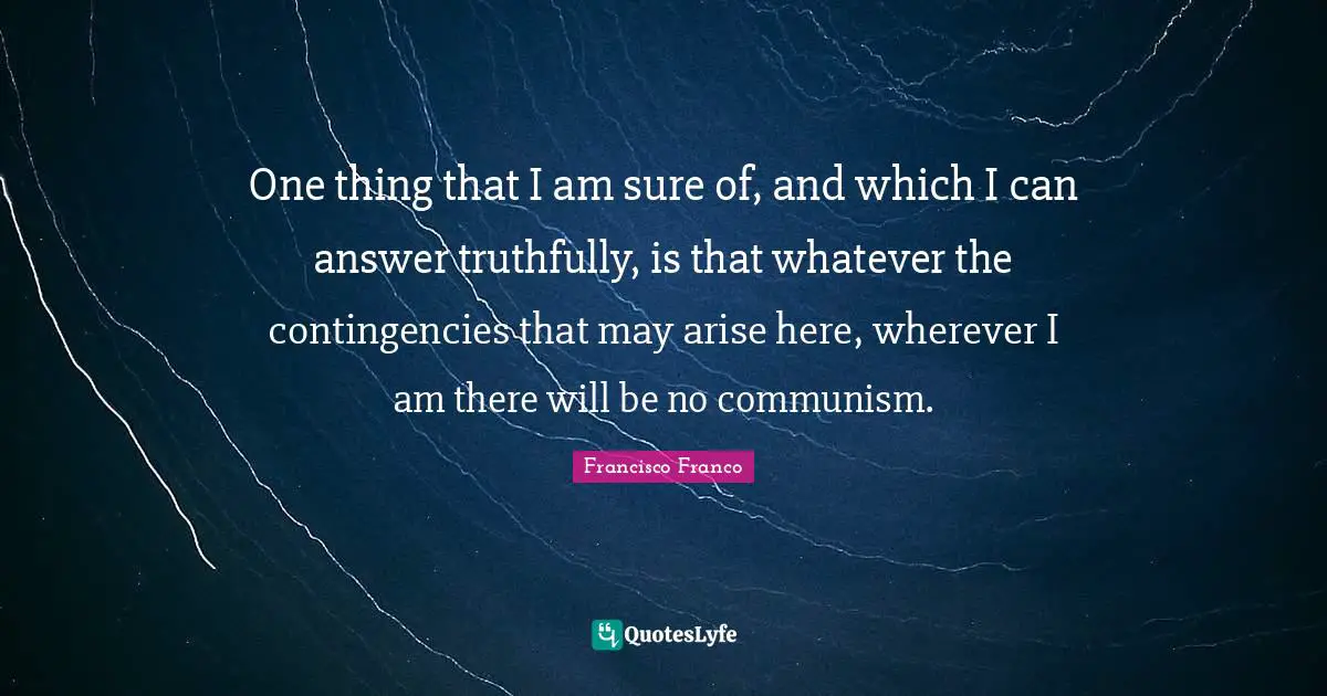 May Quotes: "One thing that I am sure of, and which I can answer truthfully, is that whatever the contingencies that may arise here, wherever I am there will be no communism."