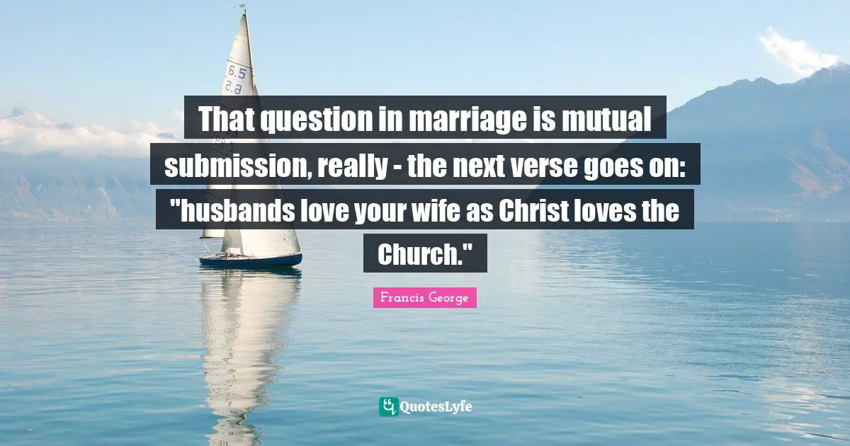 That question in marriage is mutual submission, really - the next verse goes on: "husbands love your wife as Christ loves the Church."