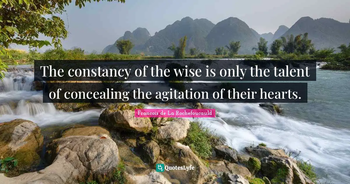 Agitation Quotes: "The constancy of the wise is only the talent of concealing the agitation of their hearts."