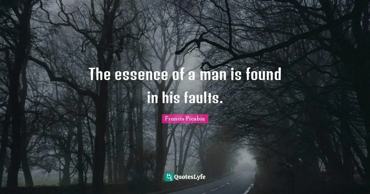 Francis Picabia Quotes: "The essence of a man is found in his faults."