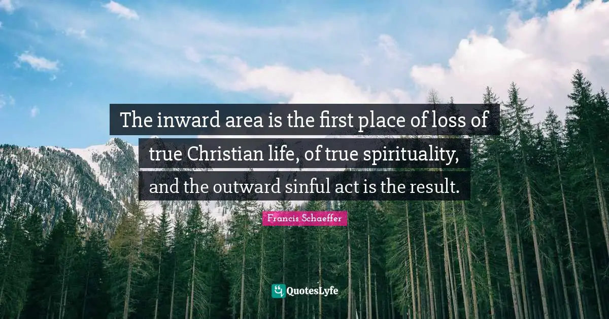 The inward area is the first place of loss of true Christian life, of true spirituality, and the outward sinful act is the result.