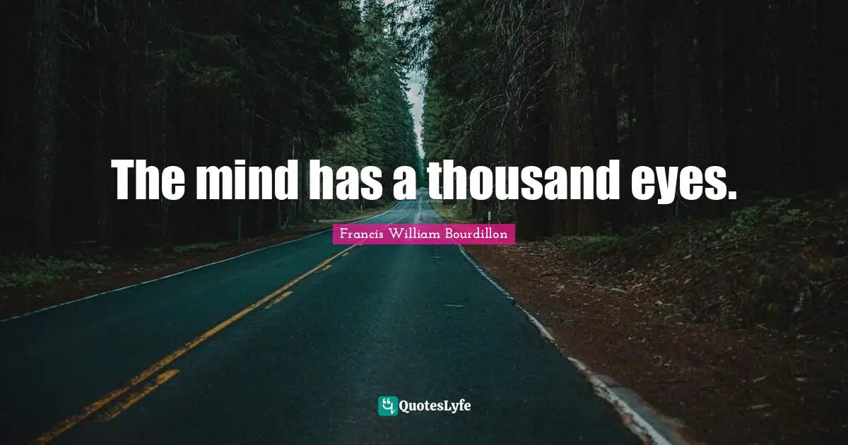 The mind has a thousand eyes.