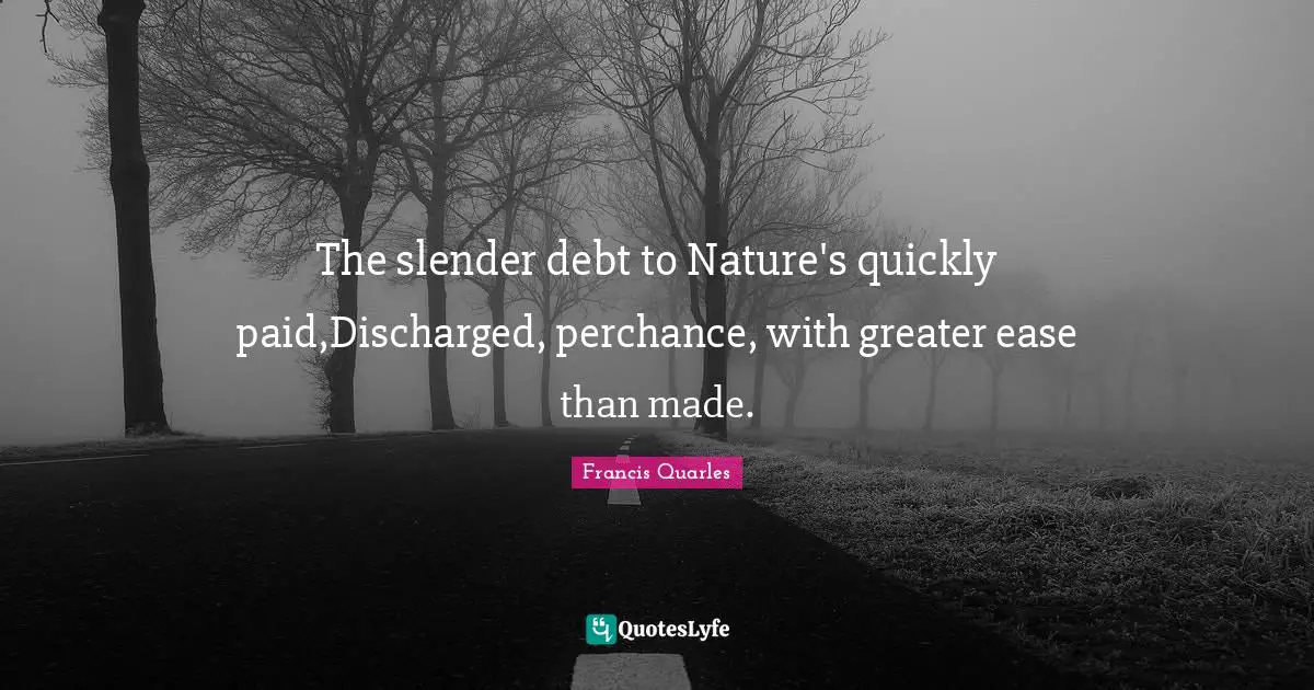 Slender Quotes: "The slender debt to Nature's quickly paid,Discharged, perchance, with greater ease than made."