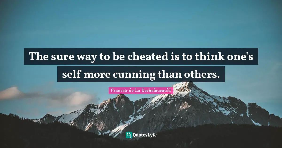 Cheated Quotes: "The sure way to be cheated is to think one's self more cunning than others."