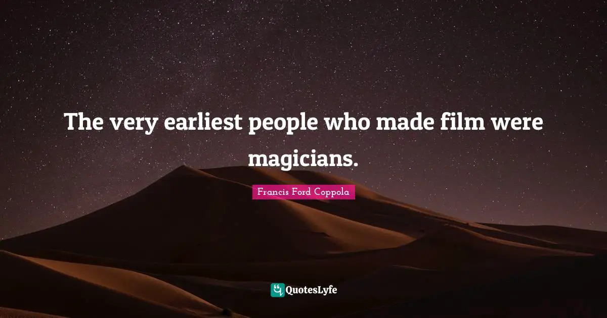 The very earliest people who made film were magicians.